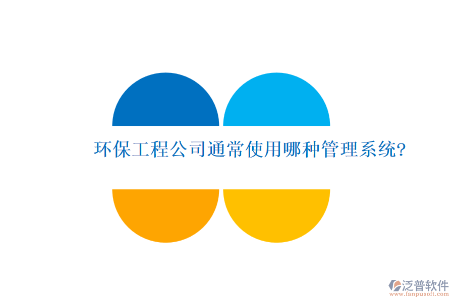 環(huán)保工程公司通常使用哪種管理系統?