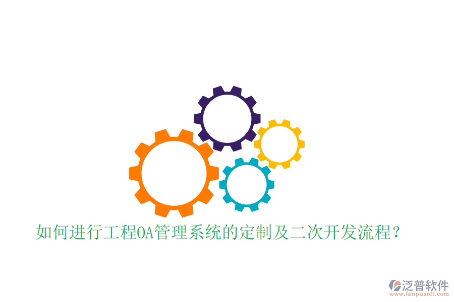  如何進(jìn)行工程OA管理系統(tǒng)的定制及二次開發(fā)流程？