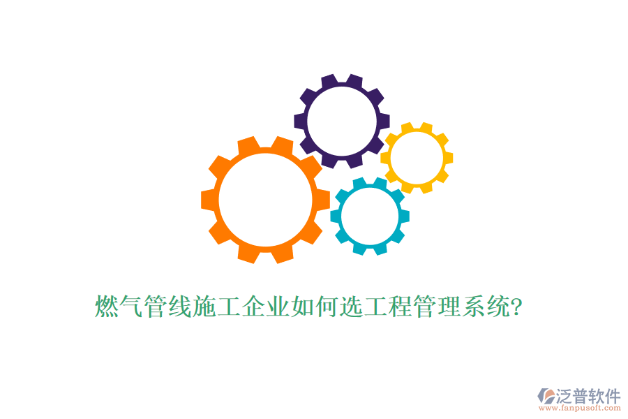 燃氣管線施工企業(yè)如何選工程管理系統(tǒng)?