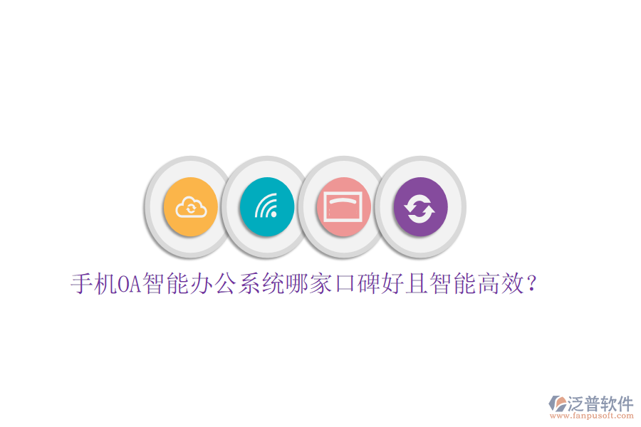  手機OA智能辦公系統(tǒng)哪家口碑好且智能高效？