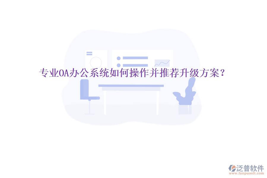  專業(yè)OA辦公系統(tǒng)如何操作并推薦升級(jí)方案？