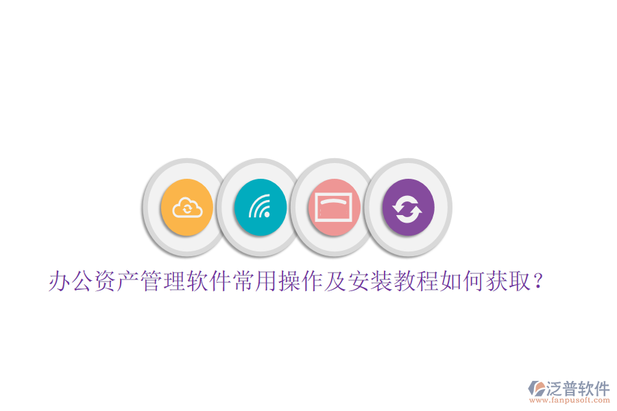  辦公資產(chǎn)管理軟件常用操作及安裝教程如何獲??？