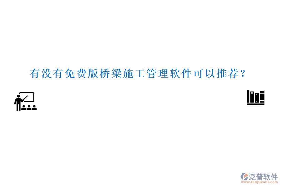 有沒(méi)有免費(fèi)版橋梁施工管理軟件可以推薦？
