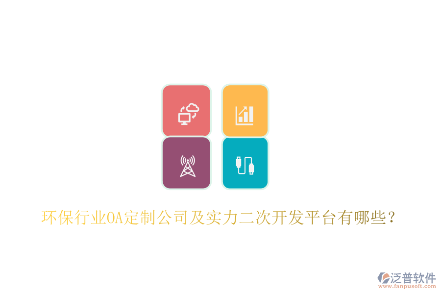  環(huán)保行業(yè)OA定制公司及實(shí)力二次開發(fā)平臺(tái)有哪些？