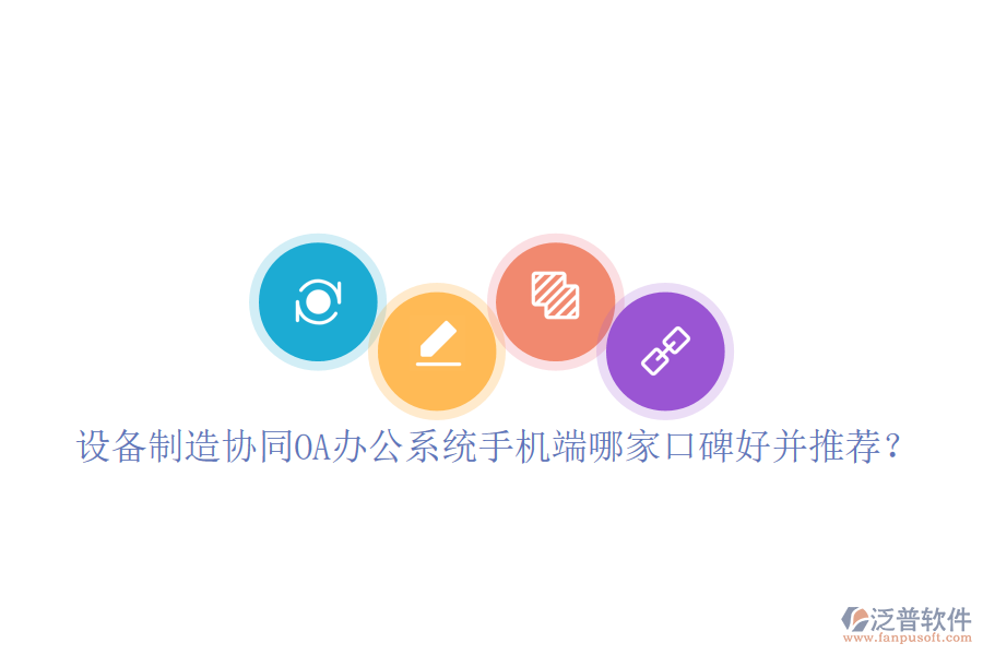  設(shè)備制造協(xié)同OA辦公系統(tǒng)手機端哪家口碑好并推薦？