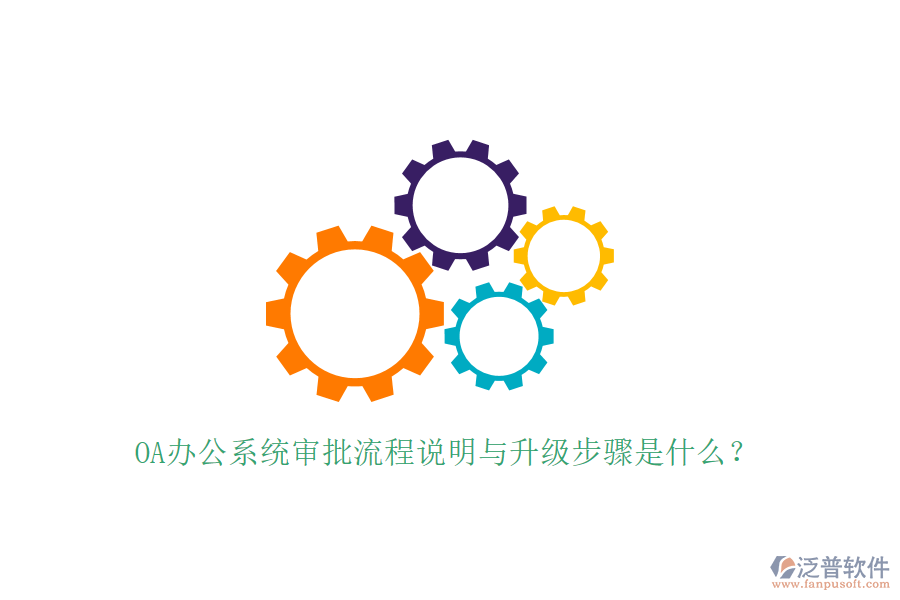  OA辦公系統(tǒng)審批流程說(shuō)明與升級(jí)步驟是什么？