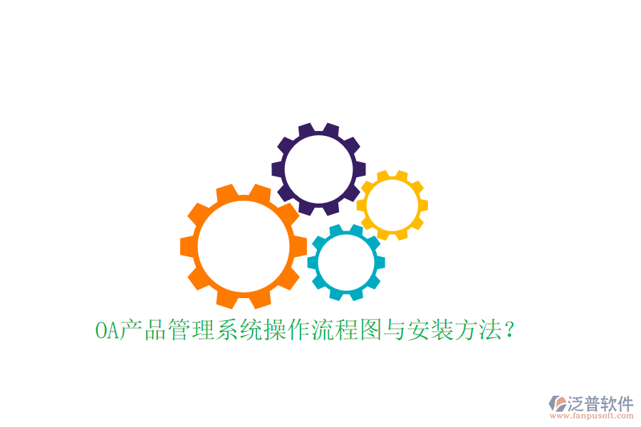  OA產(chǎn)品管理系統(tǒng)操作流程圖與安裝方法？