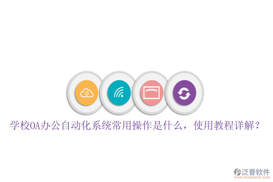  學(xué)校OA辦公自動化系統(tǒng)常用操作是什么，使用教程詳解？