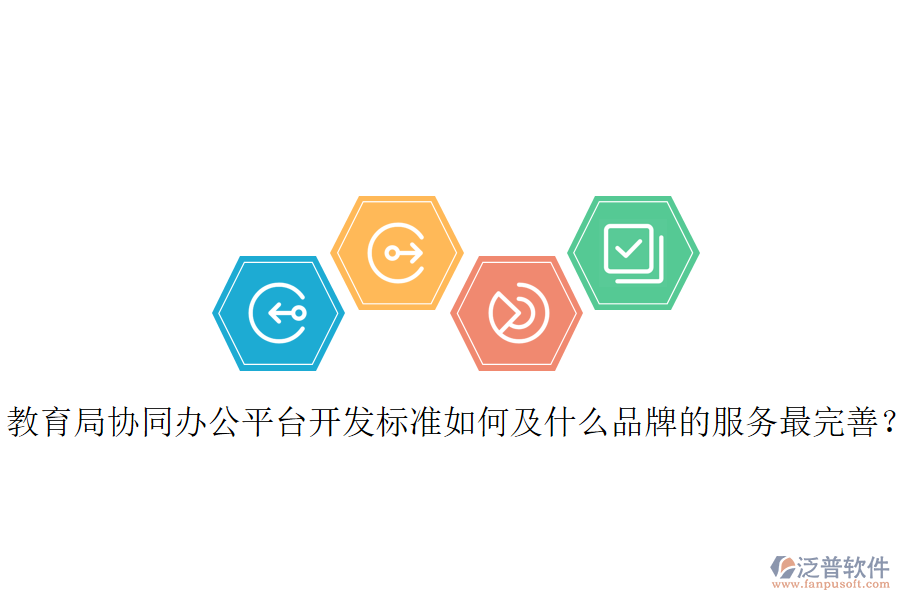  教育局協(xié)同辦公平臺(tái)開(kāi)發(fā)標(biāo)準(zhǔn)如何及什么品牌的服務(wù)最完善？