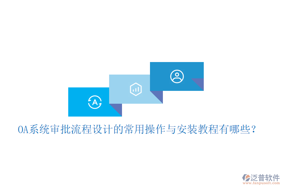  OA系統(tǒng)審批流程設計的常用操作與安裝教程有哪些？