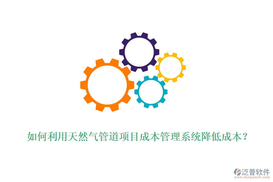 如何利用天然氣管道項目成本管理系統(tǒng)降低成本？