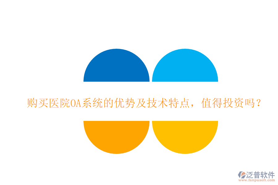  購(gòu)買醫(yī)院OA系統(tǒng)的優(yōu)勢(shì)及技術(shù)特點(diǎn)，值得投資嗎？