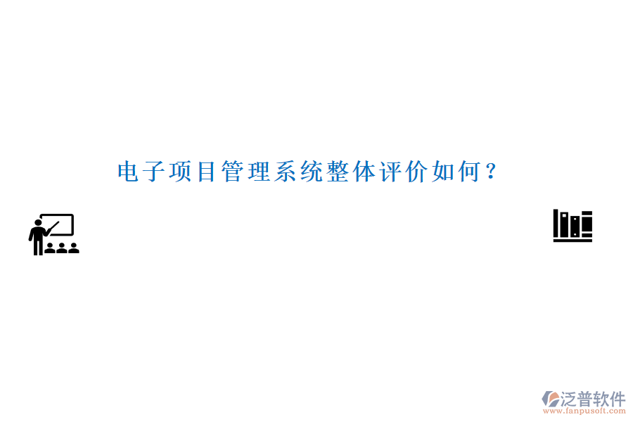 電子項目管理系統(tǒng)整體評價如何？