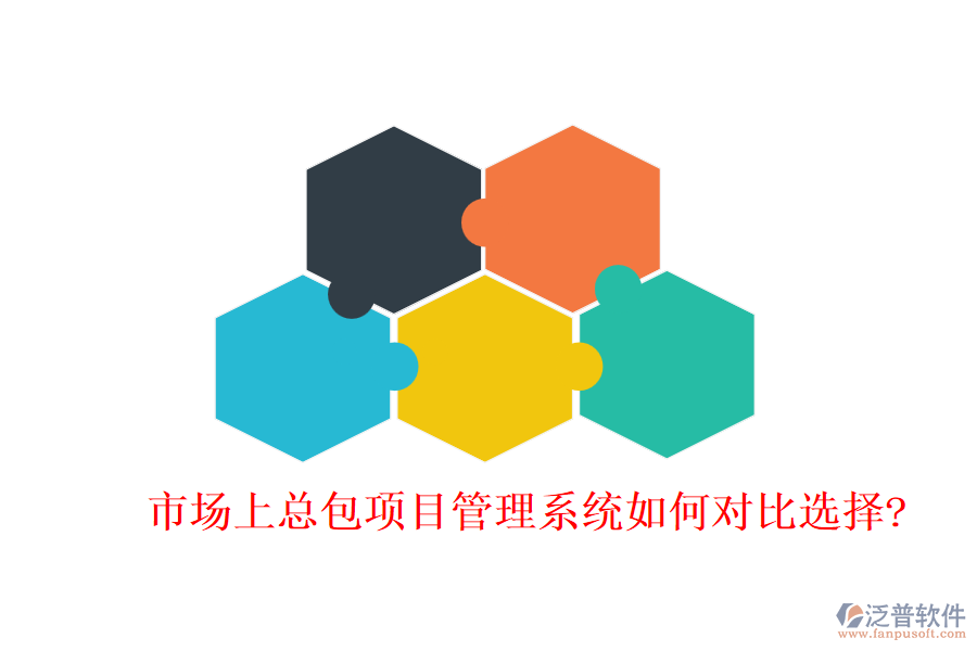 市場上總包項(xiàng)目管理系統(tǒng)如何對比選擇?