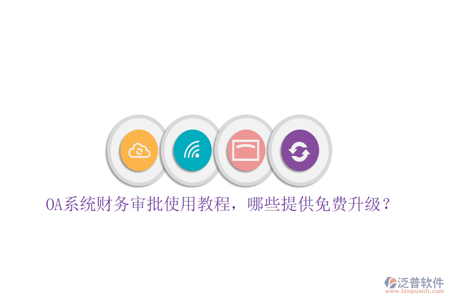  OA系統(tǒng)財務審批使用教程，哪些提供免費升級？
