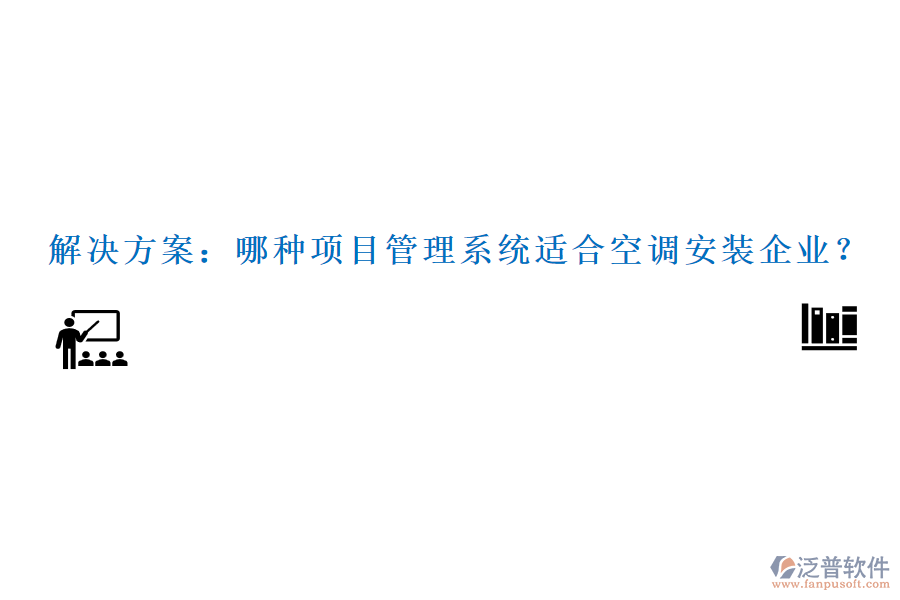 解決方案：哪種項目管理系統(tǒng)適合空調(diào)安裝企業(yè)？