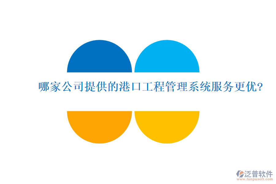 哪家公司提供的港口工程管理系統(tǒng)服務更優(yōu)?