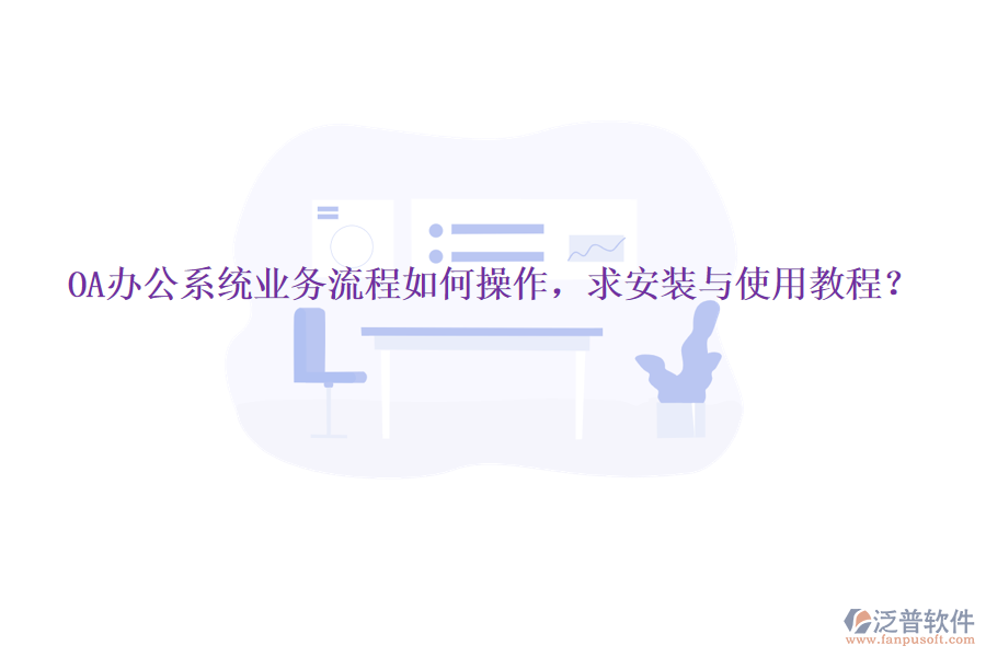  OA辦公系統(tǒng)業(yè)務(wù)流程如何操作，求安裝與使用教程？
