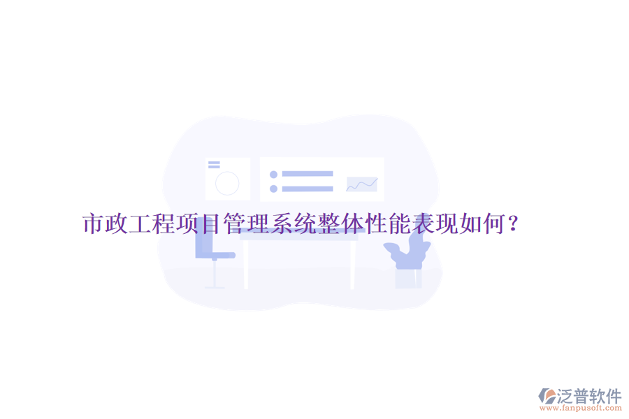市政工程項(xiàng)目管理系統(tǒng)整體性能表現(xiàn)如何？