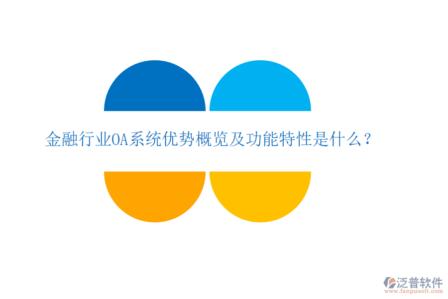  金融行業(yè)OA系統(tǒng)優(yōu)勢概覽及功能特性是什么？