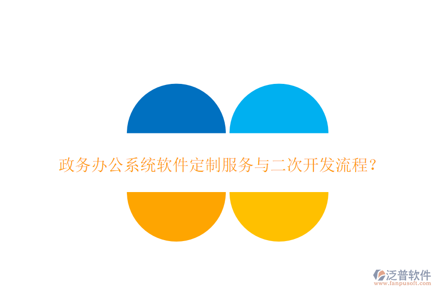政務(wù)辦公系統(tǒng)軟件定制服務(wù)與二次開發(fā)流程？